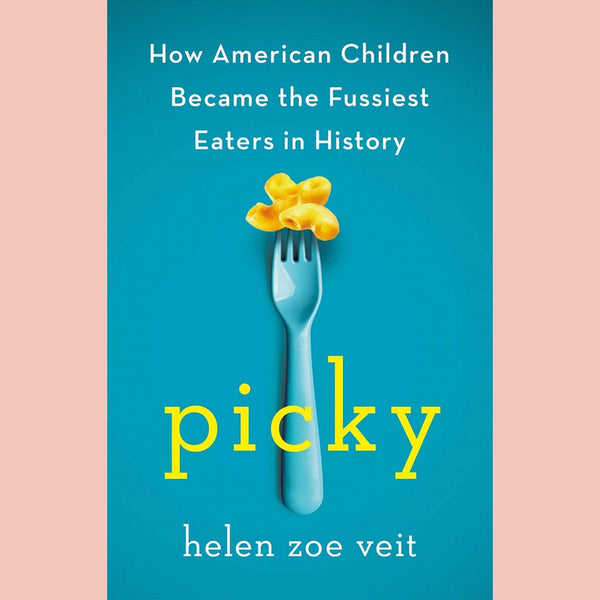 Picky:  How American Children Became the Fussiest Eaters in History (Helen Zoe Veit)