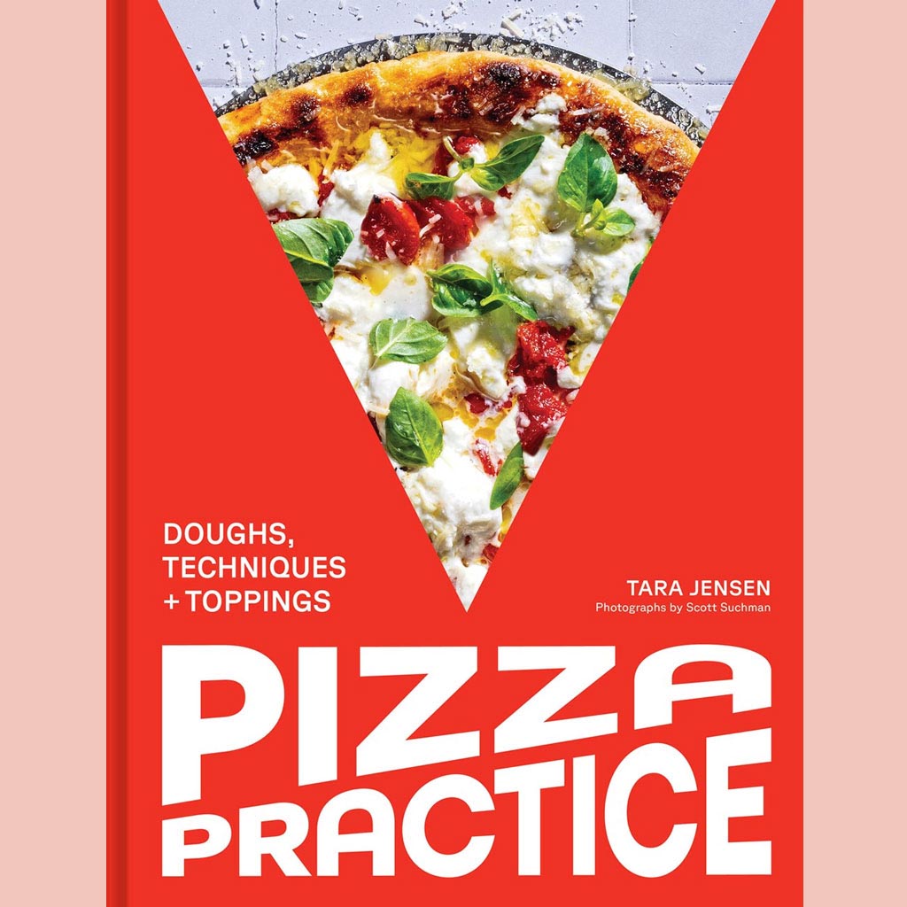 Pizza Practice:  Doughs, Techniques + Toppings (Tara Jensen)