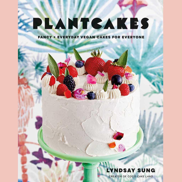 Plantcakes : Fancy + Everyday Vegan Cakes for Everyone (Lyndsay Sung)