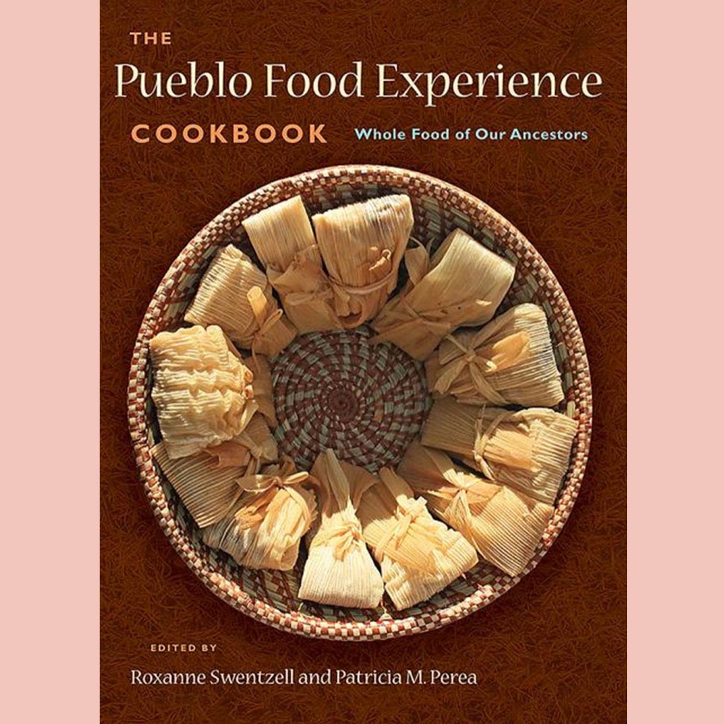 The Pueblo Food Experience Cookbook: Whole Food of Our Ancestors (Roxanne Swentzell,  Patricia M. Perea (Editors)
