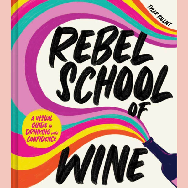 Rebel School Of Wine: A Visual Guide to Drinking with Confidence (Tyler Balliet)