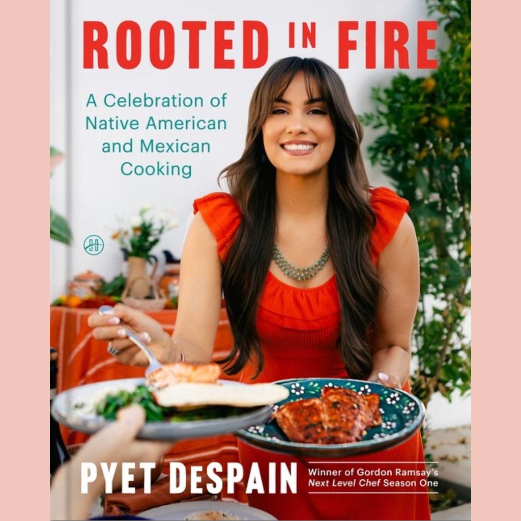 Signed Edition: Rooted in Fire:  A Celebration of Native American and Mexican Cooking (Pyet DeSpain)