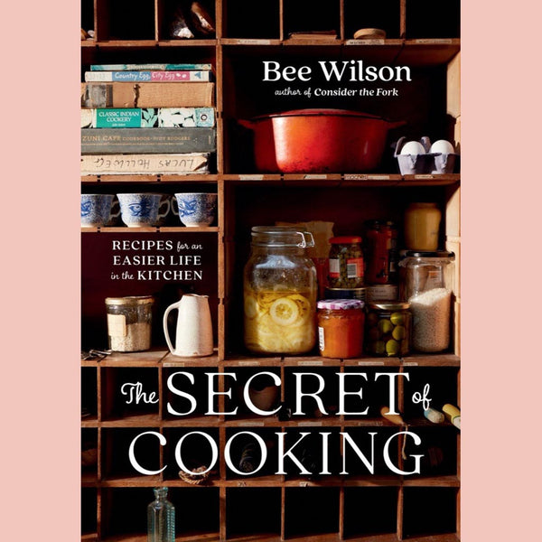 The Secret of Cooking: Recipes for an Easier Life in the Kitchen (Bee Wilson)