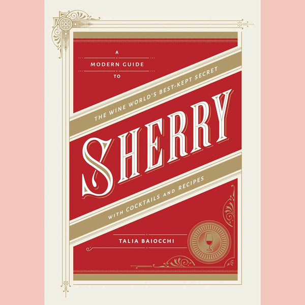 Shopworn: Sherry: A Modern Guide to the Wine World's Best-Kept Secret, with Cocktails and Recipes (Talia Baiocchi)