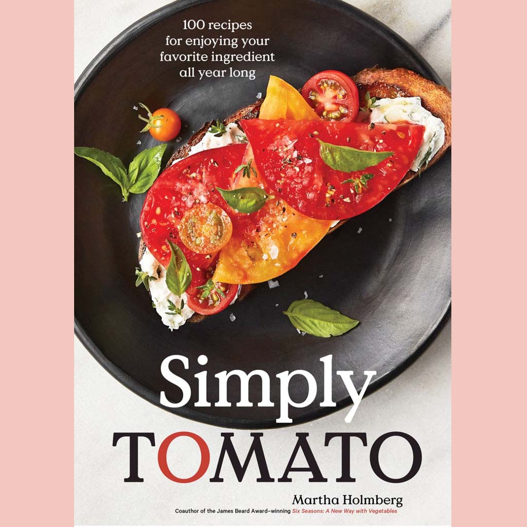Shopworn Copy: Simply Tomato: 100 Recipes for Enjoying Your Favorite Ingredient All Year Long (Martha Holmberg)
