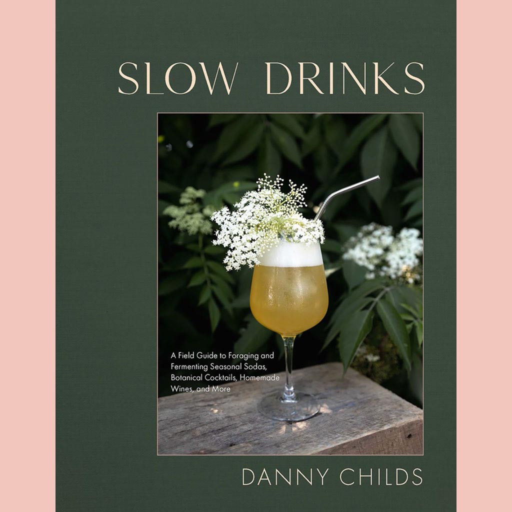 Preorder: Slow Drinks: A Field Guide to Foraging and Fermenting Seasonal Sodas, Botanical Cocktails, Homemade Wines, and More (Danny Childs)
