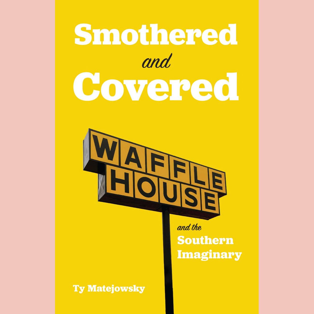 Smothered and Covered : Waffle House and the Southern Imaginary (Ty Matejowsky)