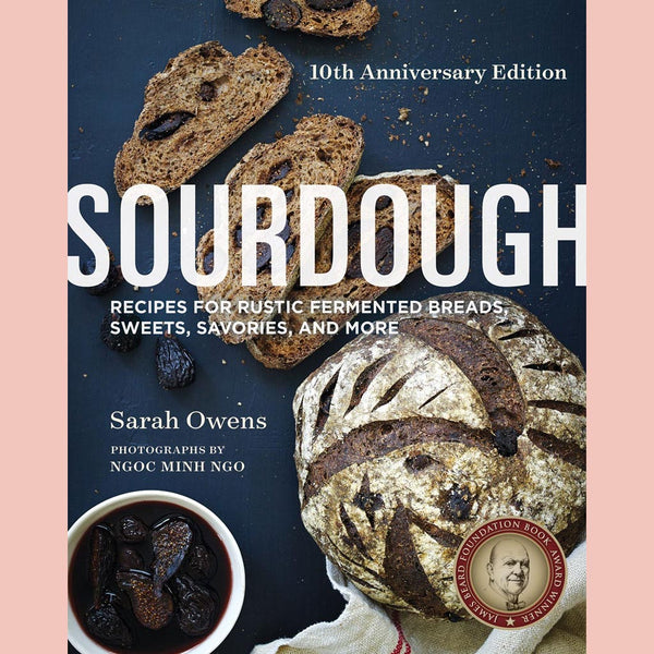 Sourdough:  Recipes for Rustic Fermented Breads, Sweets, Savories, and More (Sarah Owens) 10th Anniversary Edition