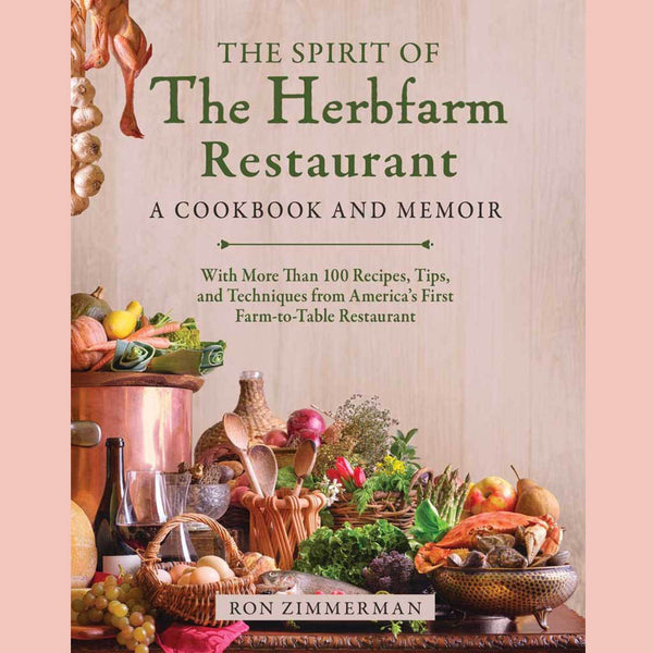 Preorder: The Spirit of The Herbfarm Restaurant: A Cookbook and Memoir: With More Than 100 Recipes, Tips, and Techniques from America's First Farm-to-Table Restaurant (Ron Zimmerman)