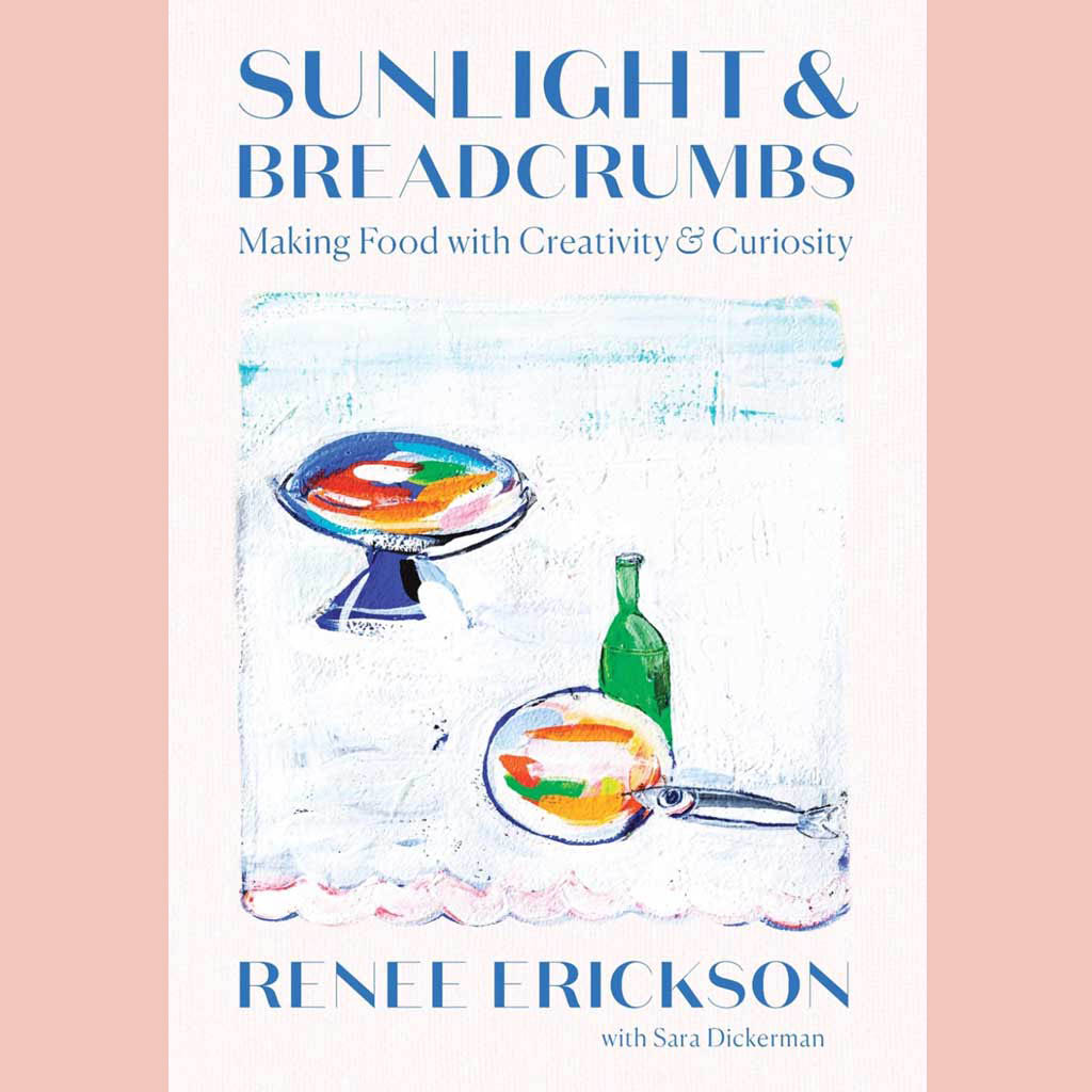 Signed: Sunlight & Breadcrumbs: Making Food with Creativity & Curiosity (Renee Erickson, Sara Dickerman)