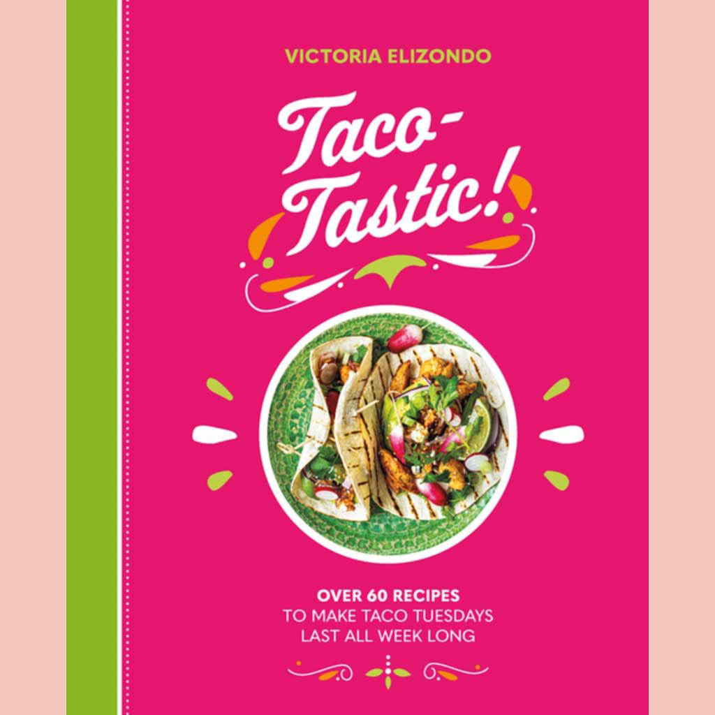 Taco-tastic : Over 60 recipes to make Taco Tuesdays last all week long (Victoria Elizondo)