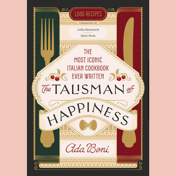 The Talisman of Happiness:  The Most Iconic Italian Cookbook Ever Written (Ada Boni)