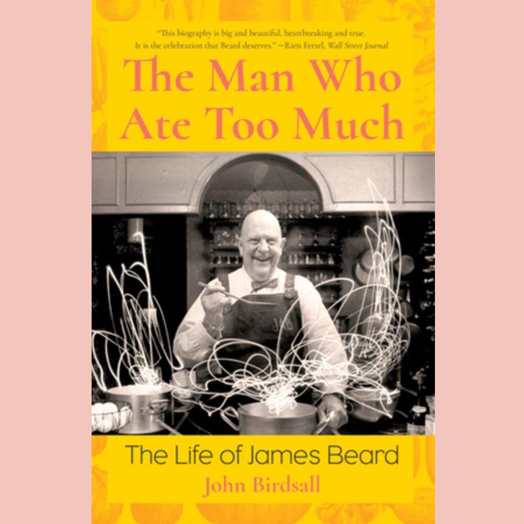 The Man Who Ate Too Much : The Life of James Beard (John Birdsall)