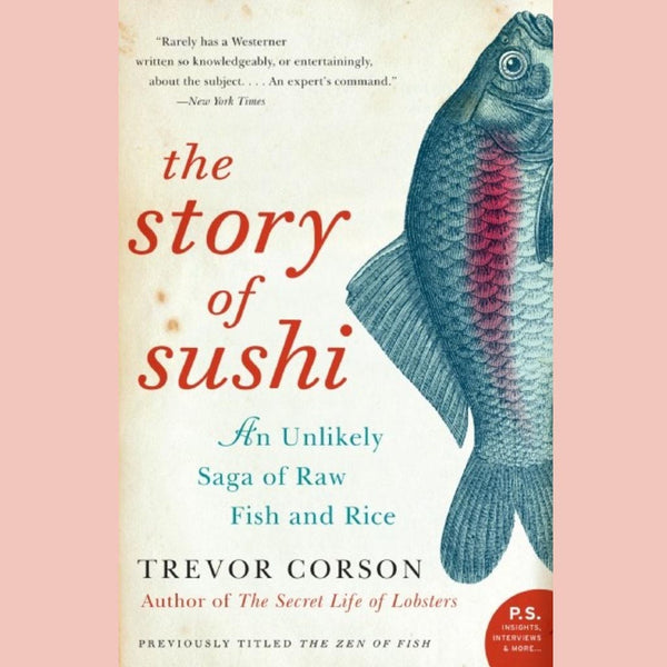 The Story of Sushi : An Unlikely Saga of Raw Fish and Rice (Trevor Corson)