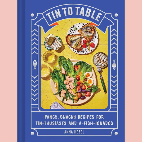 Shopworn: Tin to Table: Fancy, Snacky Recipes for Tin-thusiasts and A-fish-ionados (Anna Hezel)