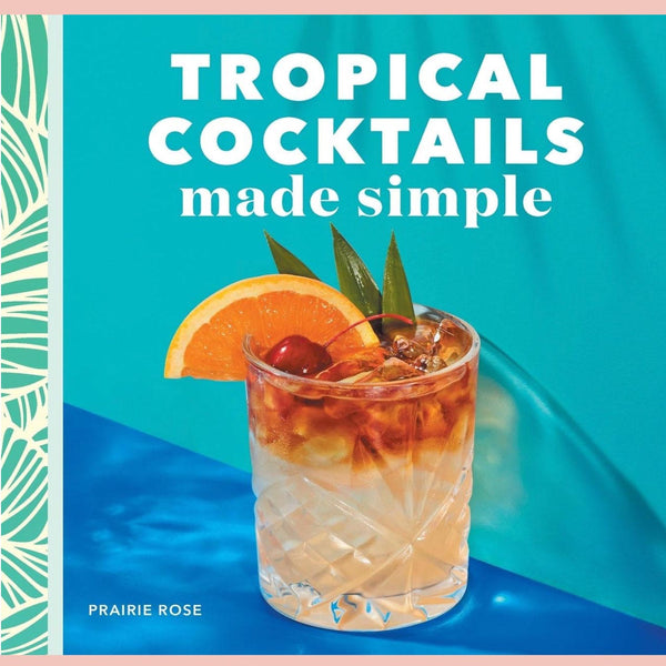 Tropical Cocktails Made Simple (Prairie Rose)