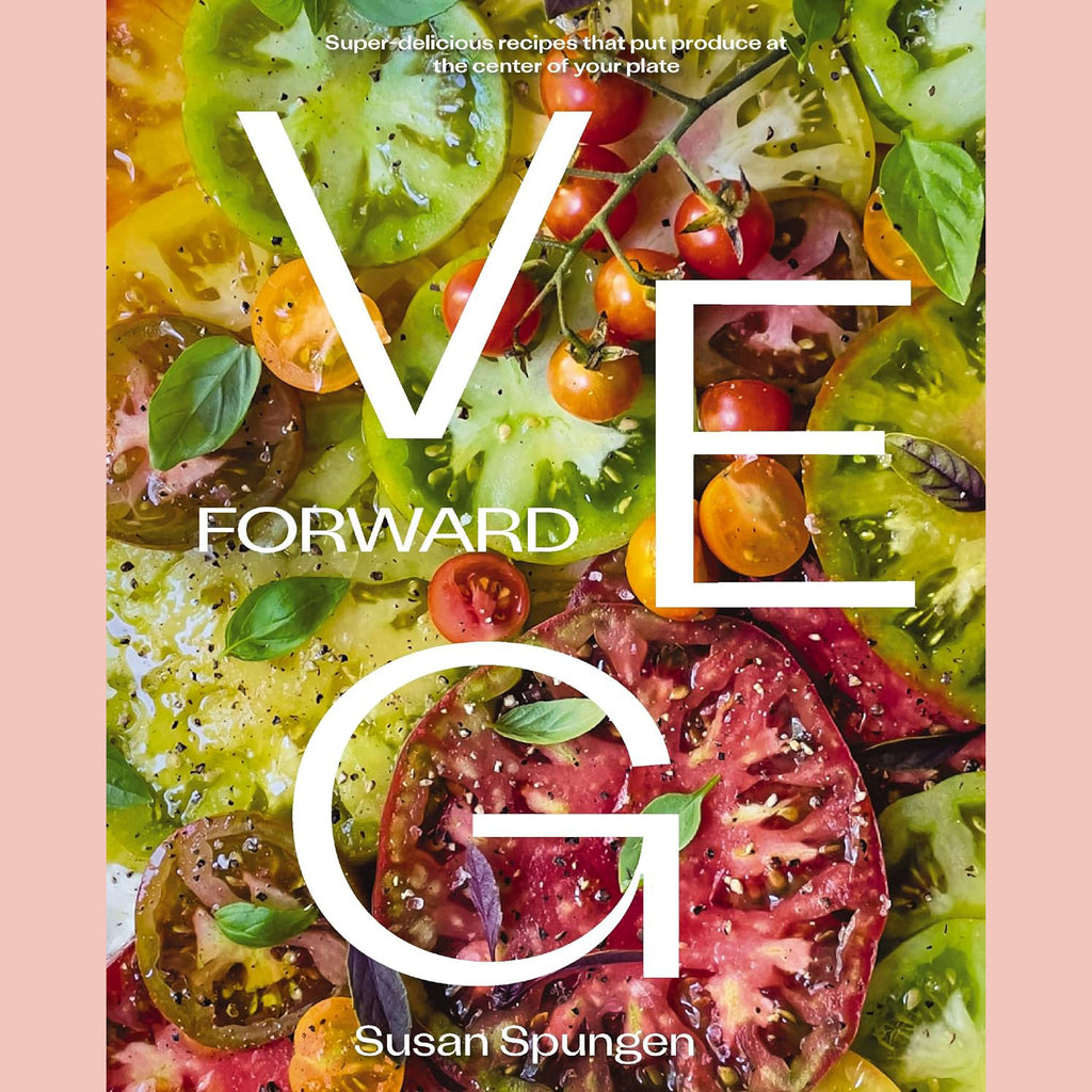 Veg Forward: Super-Delicious Recipes that Put Produce at the Center of Your Plate (Susan Spungen)