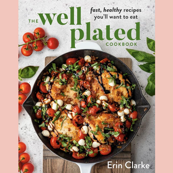 Friends of the Shop: The Well Plated Cookbook : Fast, Healthy Recipes You'll Want to Eat (Erin Clarke)