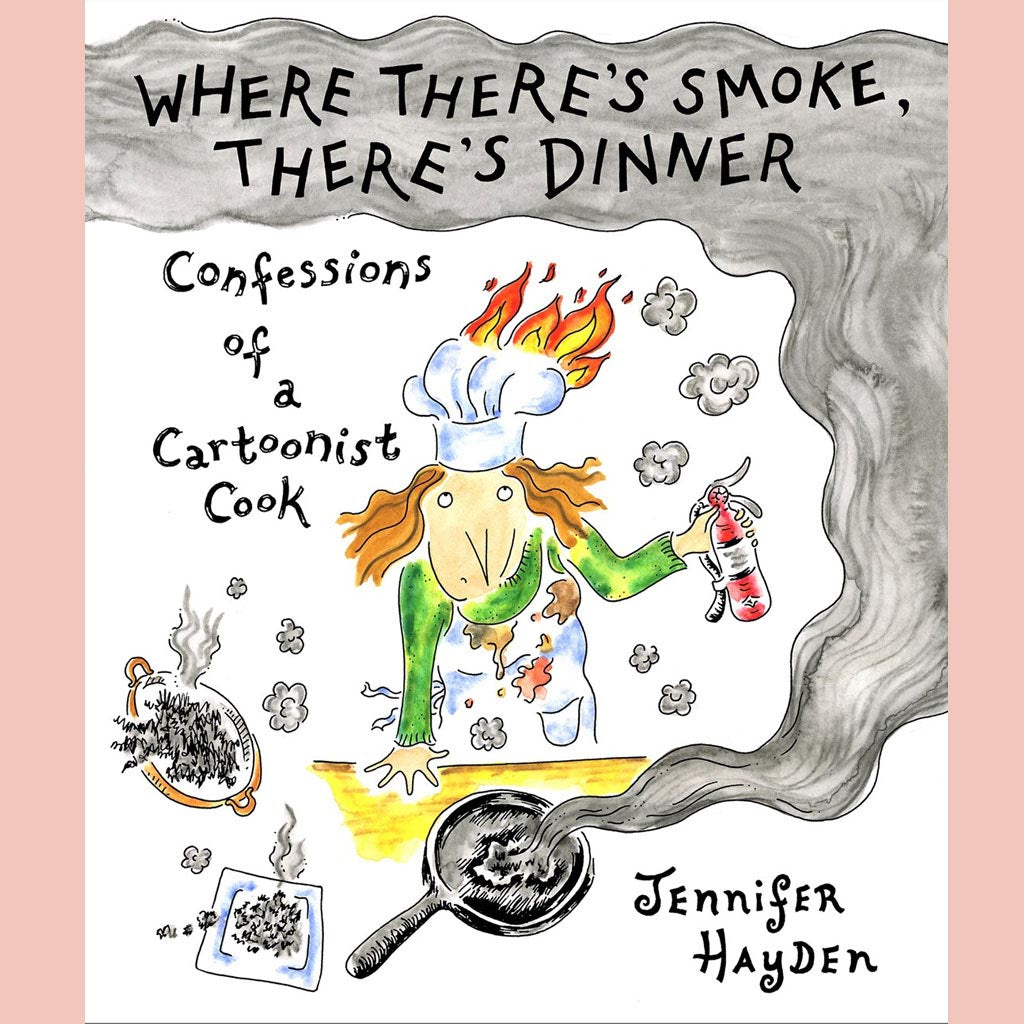 Where There's Smoke, There's Dinner: Confessions of a Cartoonist Cook (Jennifer Hayden)
