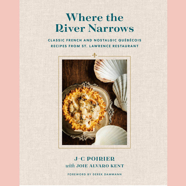 Shopworn: Where the River Narrows: Classic French & Nostalgic Québécois Recipes from St. Lawrence Restaurant  (J-C Poirier, Joie Alvaro Kent, Derek Dammann)
