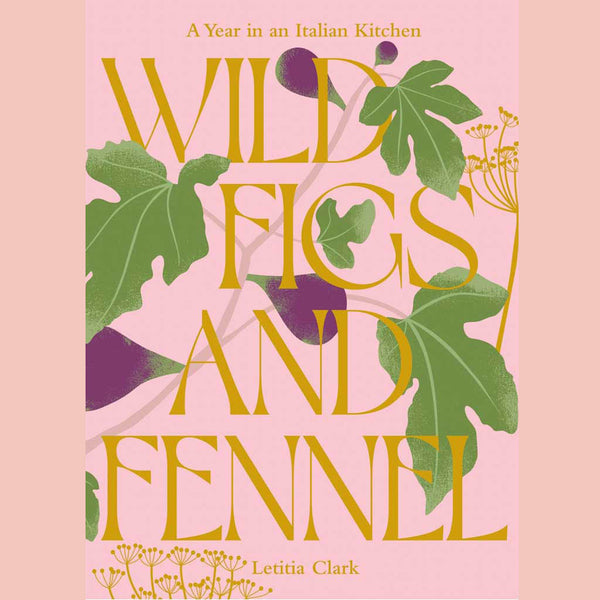 Wild Figs and Fennel: A Year in an Italian Kitchen (Letitia Clark)