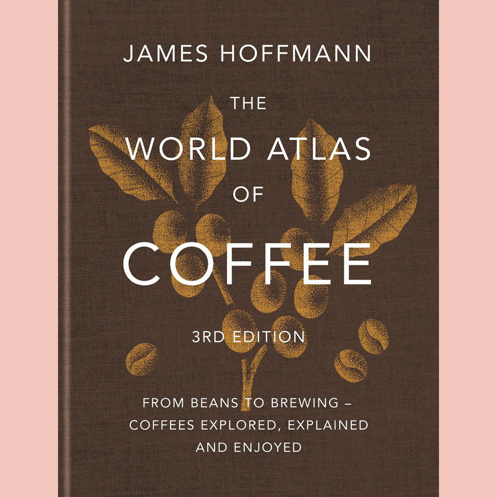 The World Atlas of Coffee 3rd Edition: From Beans to Brewing - Coffees Explored, Explained and Enjoyed (James Hoffmamann)