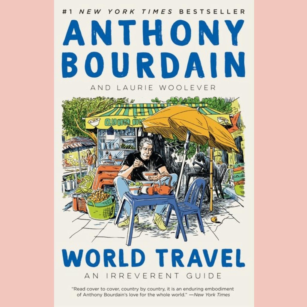 World Travel:  An Irreverent Guide (Anthony Bourdain, Laurie Woolever)