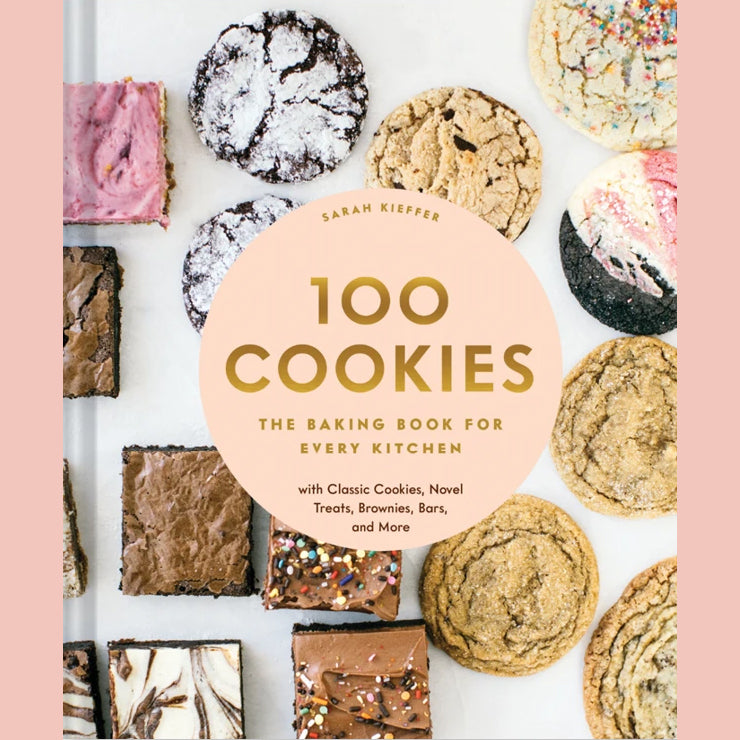 100 Cookies: The Baking Book for Every Kitchen, with Classic Cookies, Novel Treats, Brownies, Bars, and More (Sarah Kieffer)