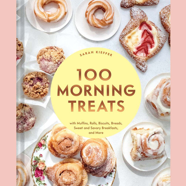 100 Morning Treats: With Muffins, Rolls, Biscuits, Sweet and Savory Breakfast Breads, and More (Sarah Kieffer)