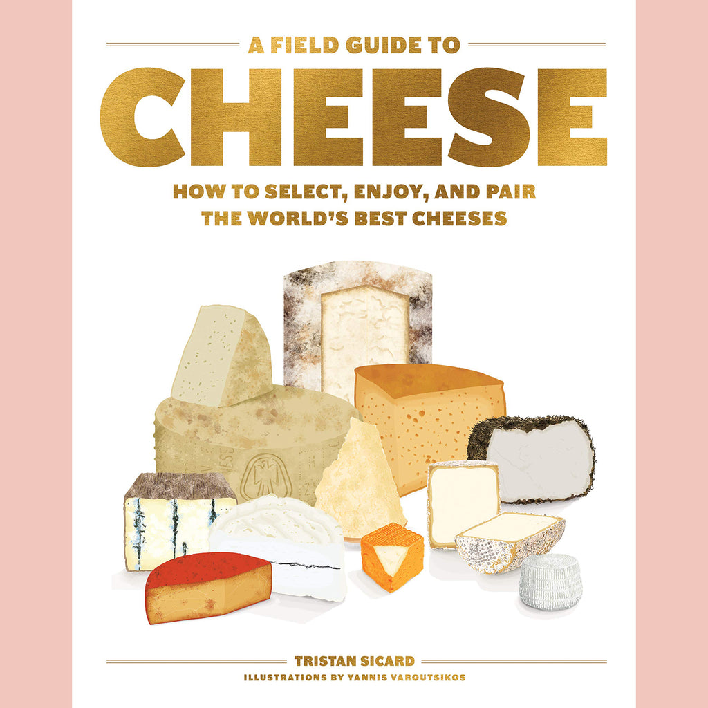 A Field Guide to Cheese: How to Select, Enjoy, and Pair the World's Best Cheeses (Tristan Sicard)
