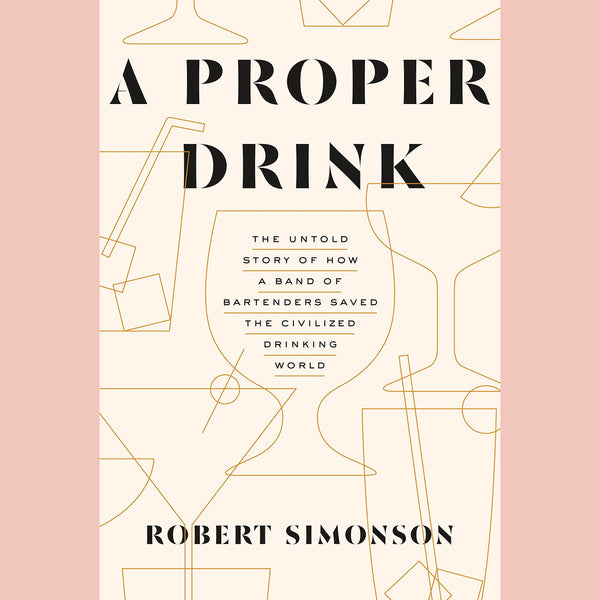 Shopworn: A Proper Drink: The Untold Story of How a Band of Bartenders Saved the Civilized Drinking World (Robert Simonson)