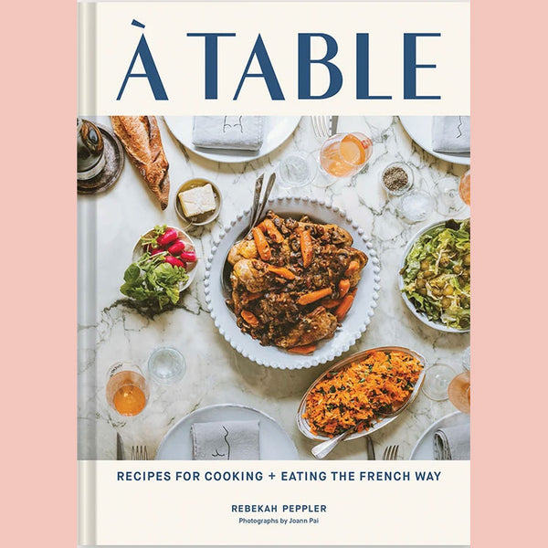 À Table: Recipes for Cooking and Eating the French Way (Rebekah Peppler)