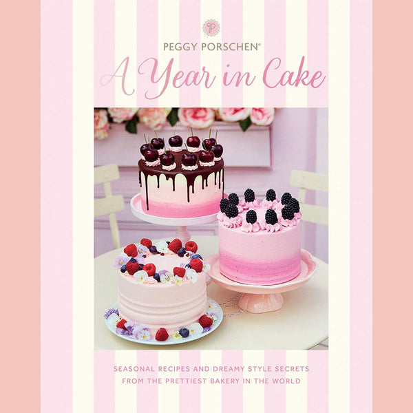Peggy Porschen: A Year in Cake: Seasonal Recipes and Dreamy Style Secrets From the Prettiest Bakery in the World (Peggy Porschen)