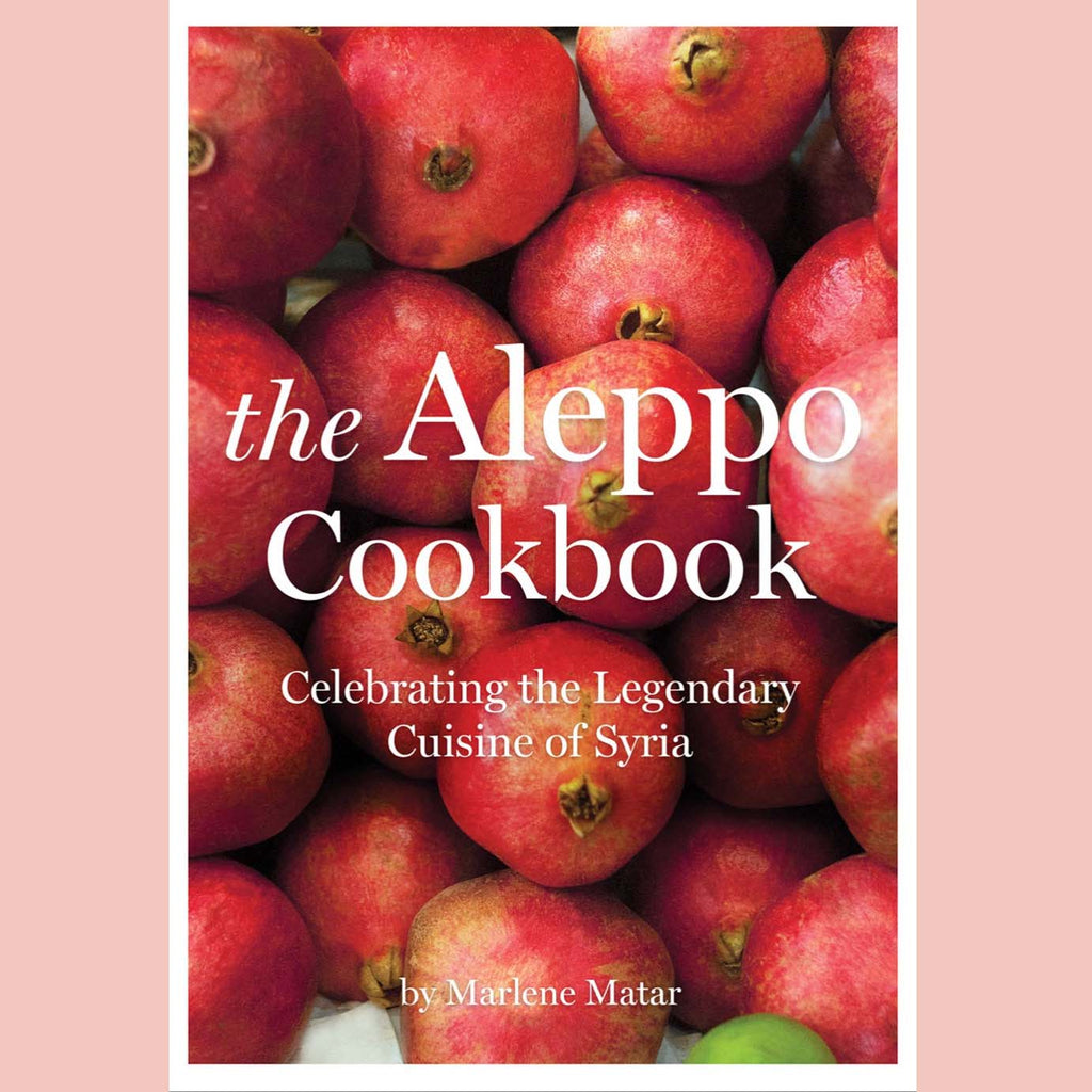 The Aleppo Cookbook : Celebrating the Legendary Cuisine of Syria (Marlene Matar)