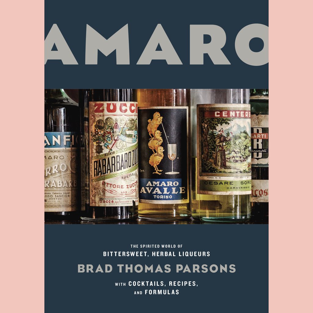 Amaro: The Spirited World of Bittersweet, Herbal Liqueurs, with Cocktails, Recipes, and Formulas (Brad Thomas Parsons)