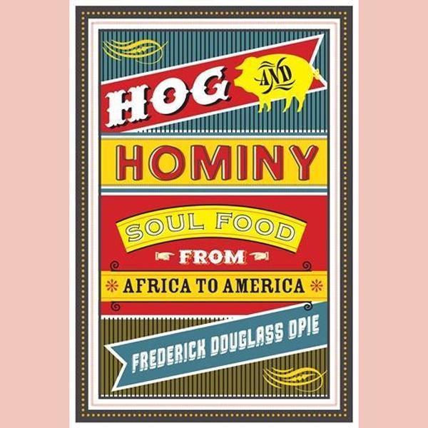 Hog and Hominy: Soul Food from Africa to America (Arts and Traditions of the Table: Perspectives on Culinary History) (Frederick Douglass Opie)