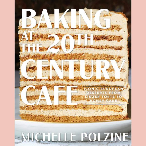 Baking at the 20th Century Cafe: Iconic European Desserts from Linzer Torte to Honey Cake (Michelle Polzine)