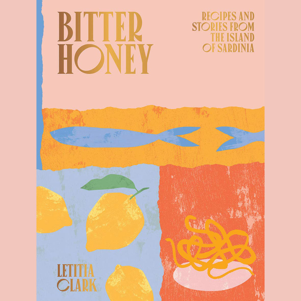 Bitter Honey: Recipes and Stories from Sardinia (Letitia Clark)