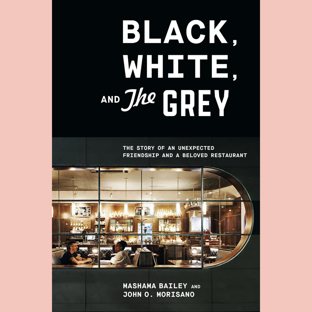 Black, White, and The Grey : The Story of an Unexpected Friendship and a Beloved Restaurant (Mashama Bailey, John O. Morisano)