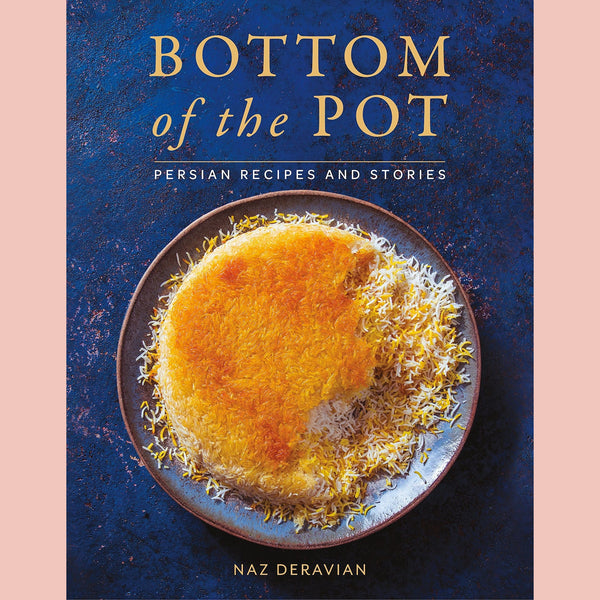 Bottom Of The Pot: Persian Recipes & Stories (Naz Deravian)