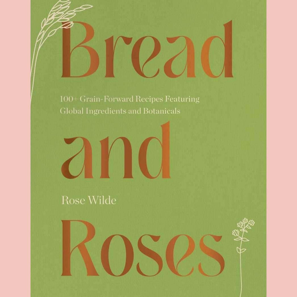 Preorder: Signed Bread and Roses: 100+ Grain Forward Recipes featuring Global Ingredients and Botanicals (Rose Wilde)