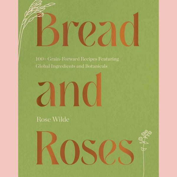 Preorder: Signed Bread and Roses: 100+ Grain Forward Recipes featuring Global Ingredients and Botanicals (Rose Wilde)