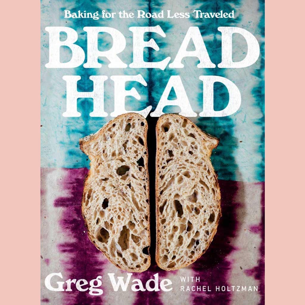 Bread Head: Baking for the Road Less Traveled (Greg Wade, Rachel Holtzman)