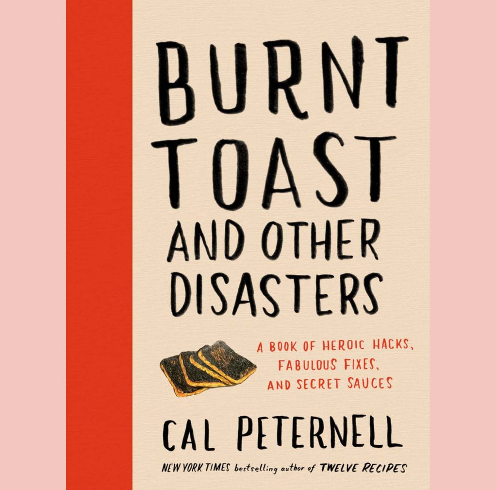 Burnt Toast and Other Disasters: A Book of Heroic Hacks, Fabulous Fixes, and Secret Sauces (Cal Peternell)
