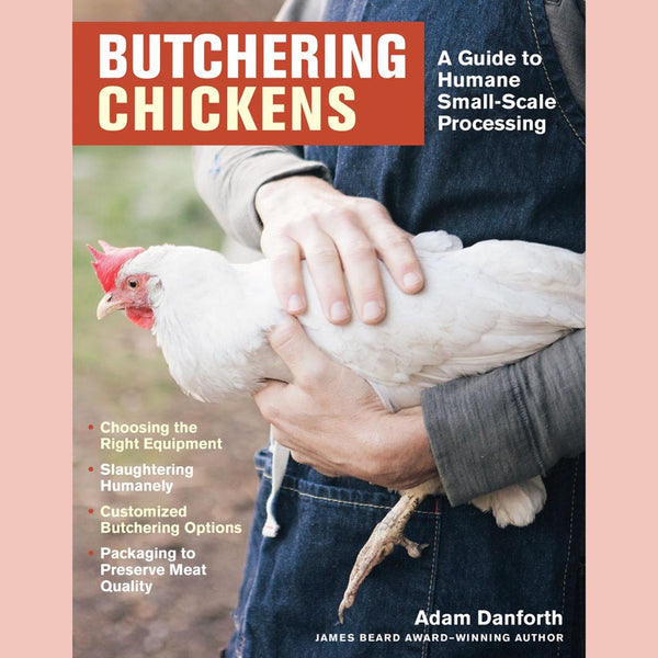Butchering Chickens: A Guide to Humane, Small-Scale Processing (Adam Danforth)