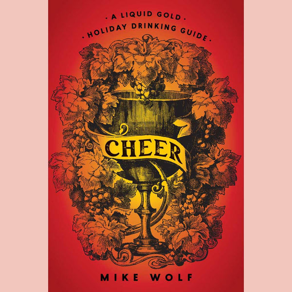 Cheer: A Liquid Gold Holiday Drinking Guide (Mike Wolf)