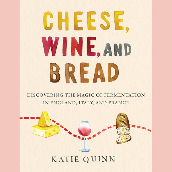 Shopworn Copy: Cheese, Wine, and Bread: Discovering the Magic of Fermentation in England, Italy, and France (Katie Quinn)
