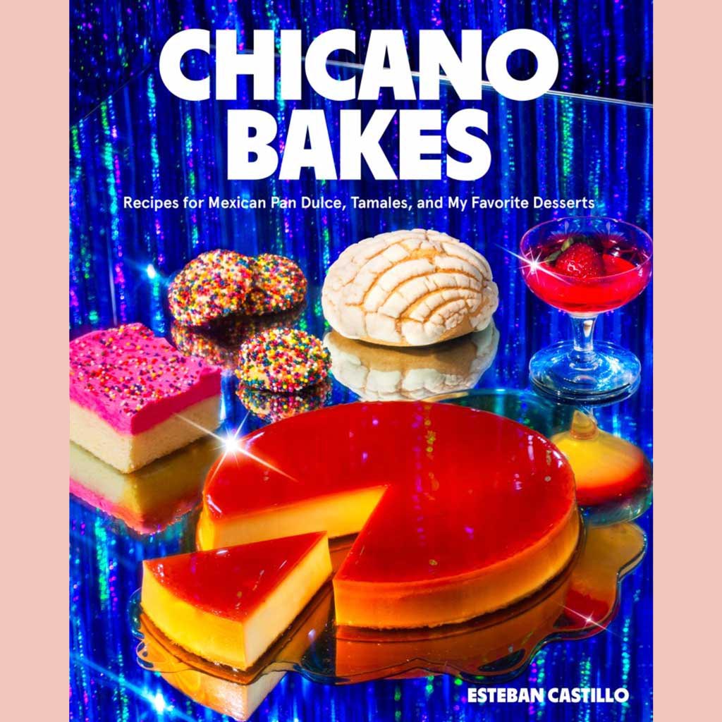 Chicano Bakes: Recipes for Mexican Pan Dulce, Tamales, and My Favorite Desserts (Esteban Castillo)