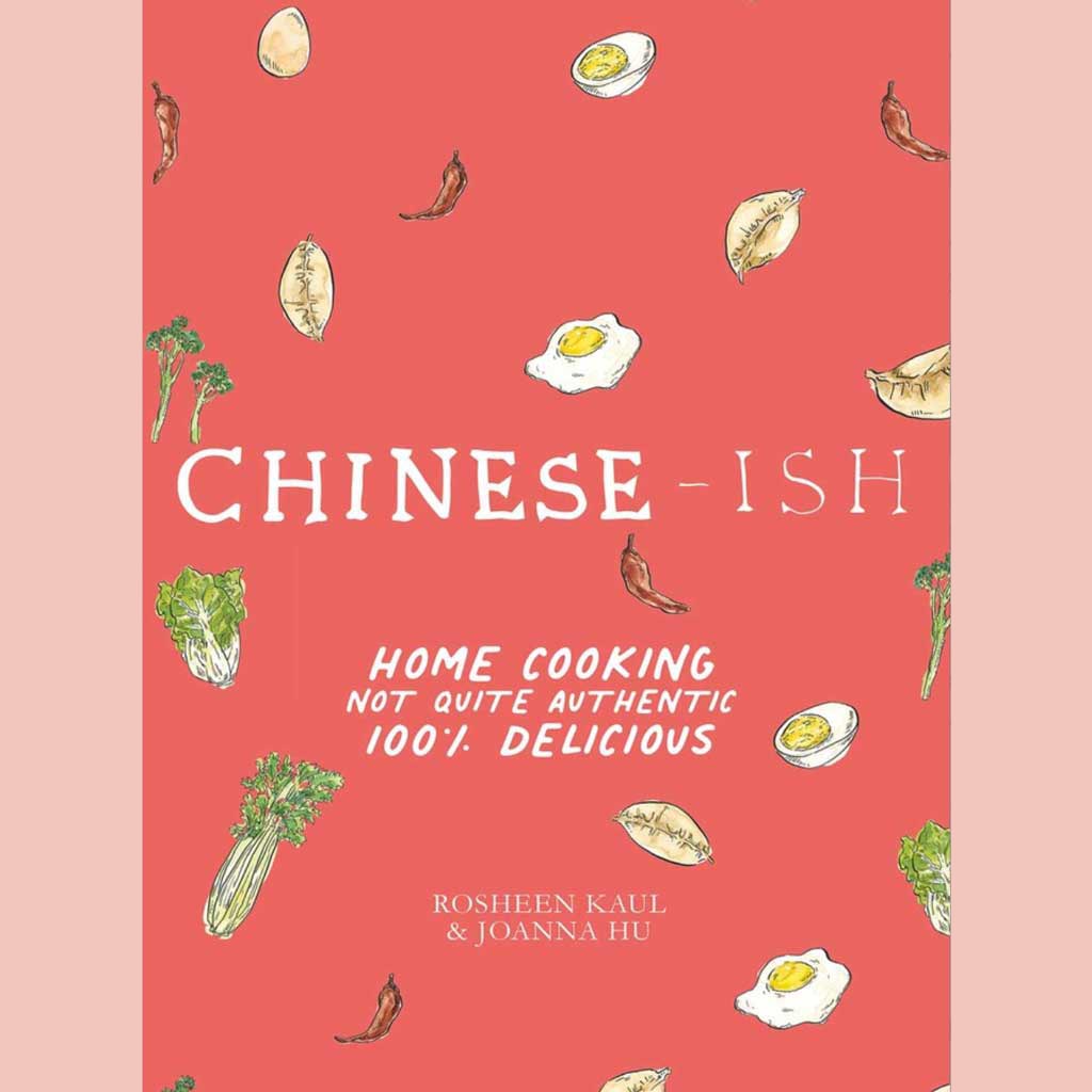 Chinese-ish: Home Cooking Not Quite Authentic, 100% Delicious (Rosheen Kaul, Joanna Hu)