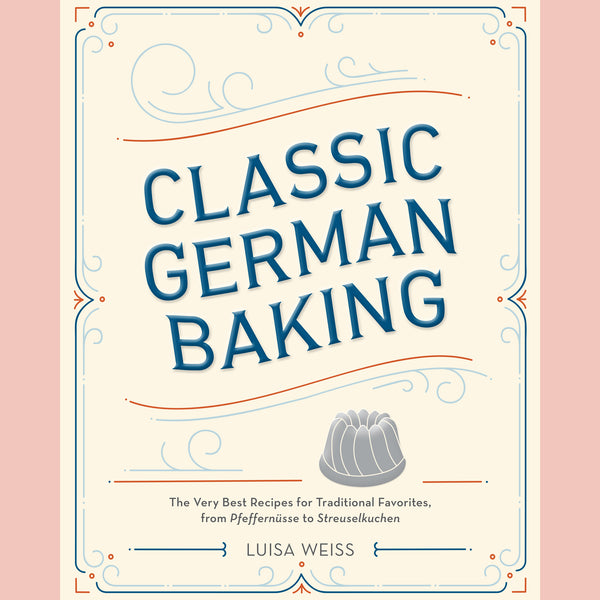 Classic German Baking: The Very Best Recipes for Traditional Favorites, from Pfeffernüsse to Streuselkuchen (Luisa Weiss)